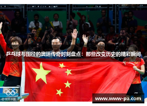 乒乓球与田径的奥运传奇时刻盘点：那些改变历史的精彩瞬间