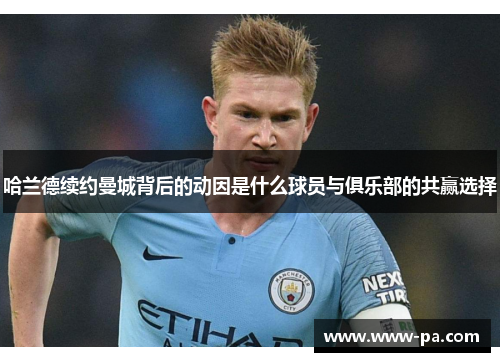 哈兰德续约曼城背后的动因是什么球员与俱乐部的共赢选择