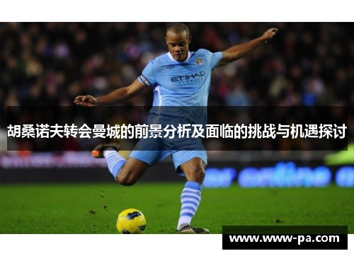 胡桑诺夫转会曼城的前景分析及面临的挑战与机遇探讨