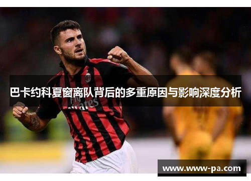 巴卡约科夏窗离队背后的多重原因与影响深度分析