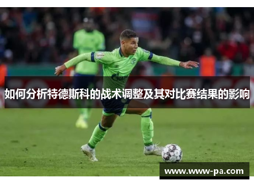 如何分析特德斯科的战术调整及其对比赛结果的影响
