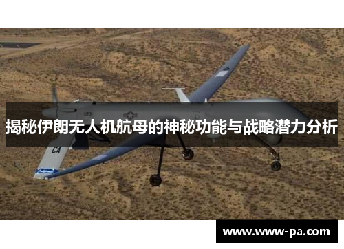 揭秘伊朗无人机航母的神秘功能与战略潜力分析