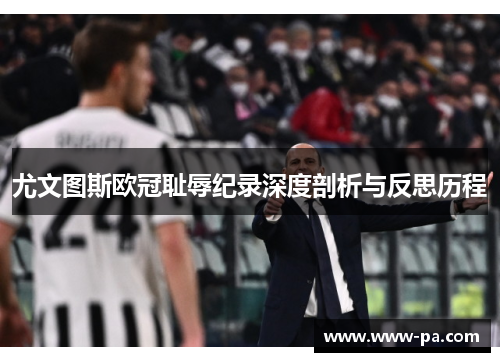 尤文图斯欧冠耻辱纪录深度剖析与反思历程