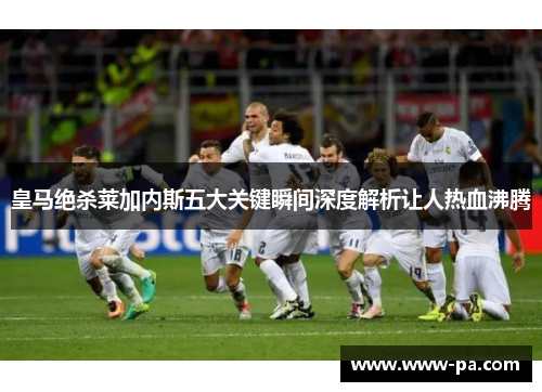 皇马绝杀莱加内斯五大关键瞬间深度解析让人热血沸腾