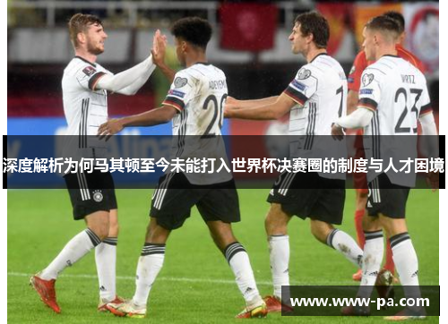 深度解析为何马其顿至今未能打入世界杯决赛圈的制度与人才困境