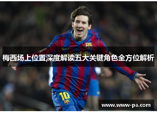 梅西场上位置深度解读五大关键角色全方位解析