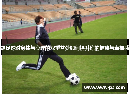 踢足球对身体与心理的双重益处如何提升你的健康与幸福感
