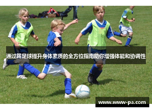 通过踢足球提升身体素质的全方位指南助你增强体能和协调性
