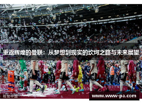 重返辉煌的曼联：从梦想到现实的坎坷之路与未来展望