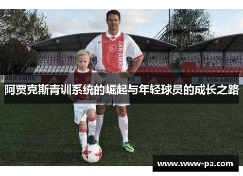 阿贾克斯青训系统的崛起与年轻球员的成长之路