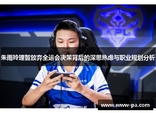 朱雨玲理智放弃全运会决策背后的深思熟虑与职业规划分析 朱雨玲理智放弃全运会决策背后的深思熟虑与职业规划分析
