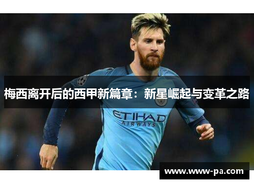 梅西离开后的西甲新篇章:新星崛起与变革之路 梅西离开后的西甲新篇章:新星崛起与变革之路