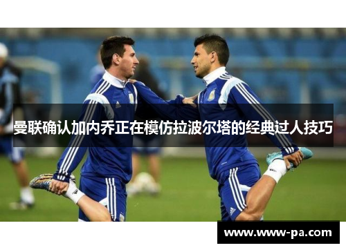 曼联确认加内乔正在模仿拉波尔塔的经典过人技巧