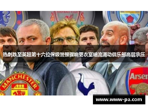 热刺跌至英超第十六位保级警报骤响更衣室暗流涌动俱乐部高层承压