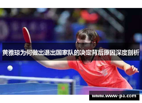 黄雅琼为何做出退出国家队的决定背后原因深度剖析 黄雅琼为何做出退出国家队的决定背后原因深度剖析