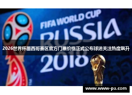 2026世界杯墨西哥赛区官方门票价格正式公布球迷关注热度飙升 2026世界杯墨西哥赛区官方门票价格正式公布球迷关注热度飙升