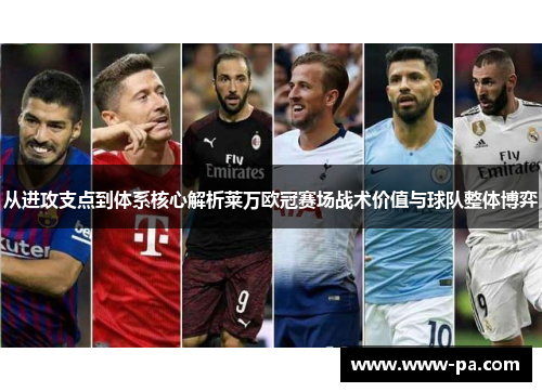 从进攻支点到体系核心解析莱万欧冠赛场战术价值与球队整体博弈