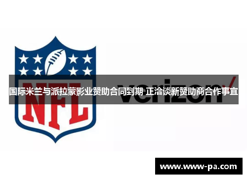 国际米兰与派拉蒙影业赞助合同到期 正洽谈新赞助商合作事宜 国际米兰与派拉蒙影业赞助合同到期 正洽谈新赞助商合作事宜