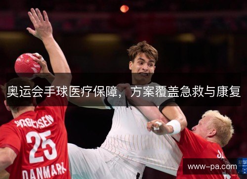 奥运会手球医疗保障，方案覆盖急救与康复